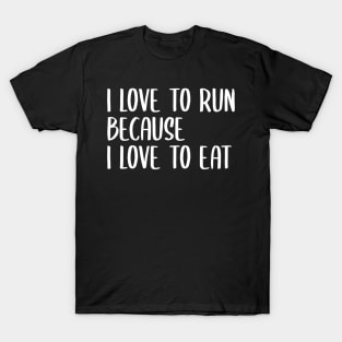 i love to run because i love to eat T-Shirt